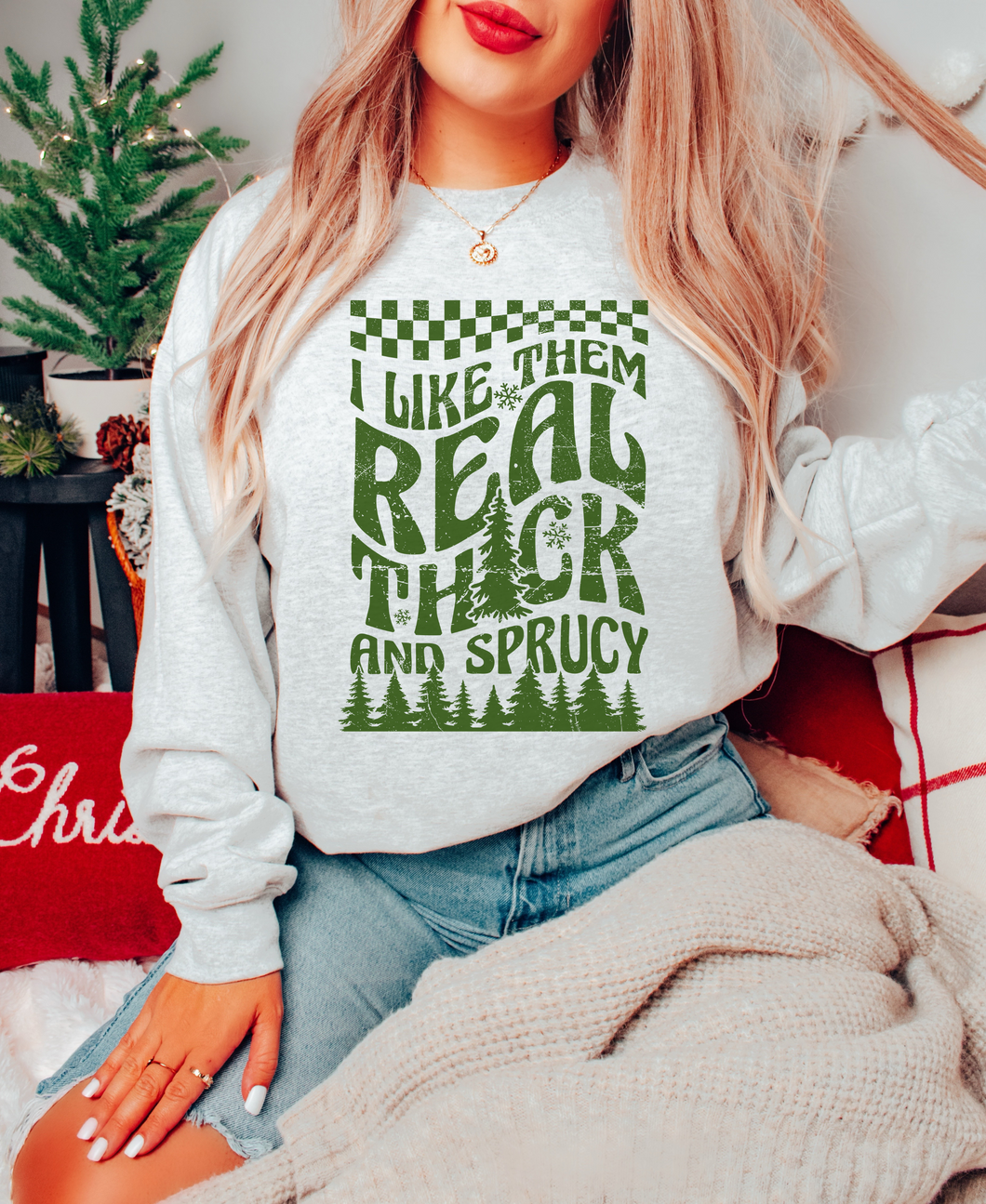 I LIKE THEM REAL THICK + SPRUCY CHRISTMAS TREE CREWNECK SWEATSHIRT ADULT