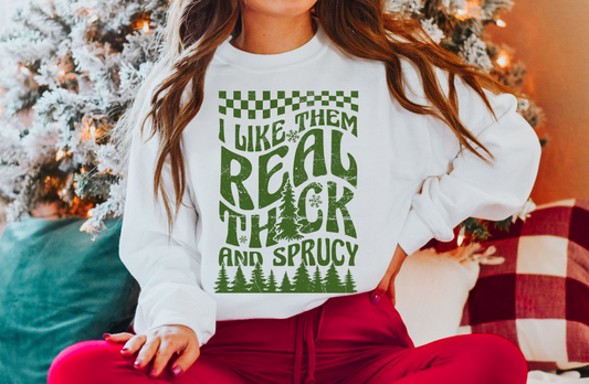 I LIKE THEM REAL THICK AND SPRUCY CREWNECK SWEATSHIRT