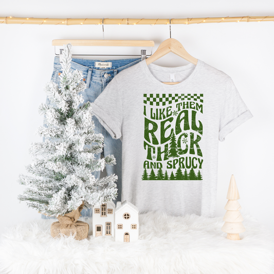 I LIKE THEM REAL THICK AND SPRUCY GRAPHIC TEE